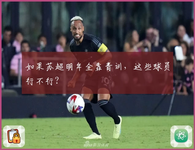 如果苏超明年全靠青训，这些球员行不行？
