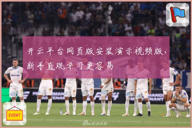 开云平台网页版安装演示视频版，新手直观学习更容易