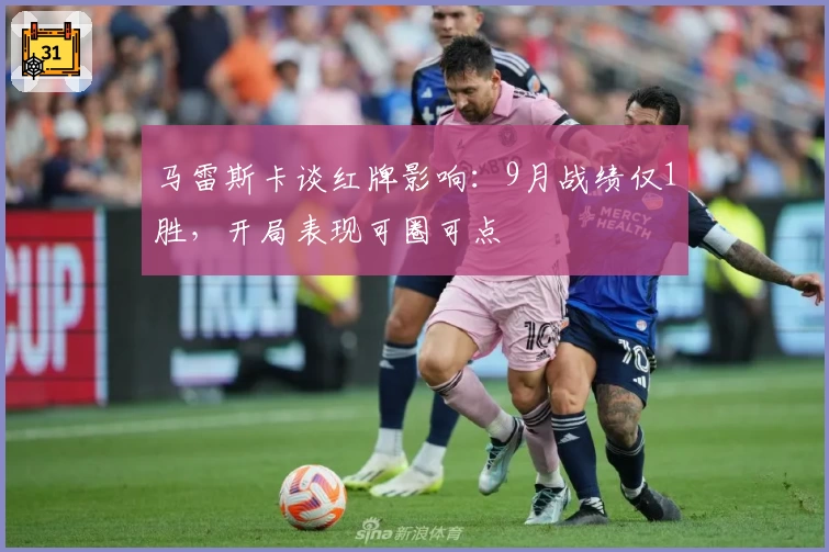 马雷斯卡谈红牌影响：9月战绩仅1胜，开局表现可圈可点